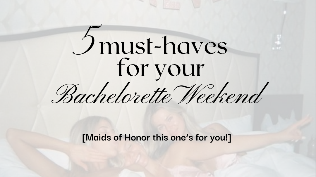5 must-haves for your bachelorette weekend